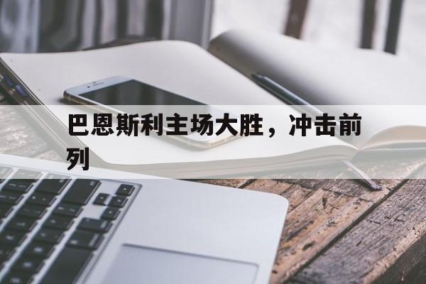 乐鱼体育app在线登录-巴恩斯利主场大胜，冲击前列的简单介绍
